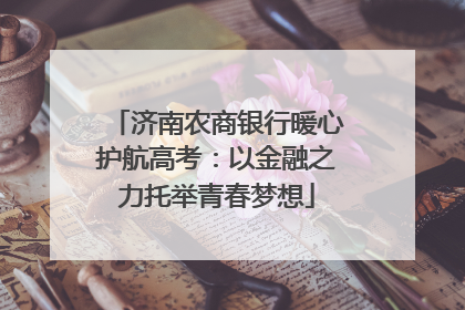 济南农商银行暖心护航高考：以金融之力托举青春梦想