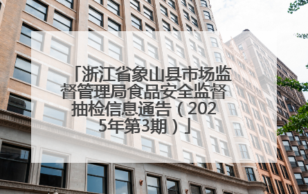 浙江省象山县市场监督管理局食品安全监督抽检信息通告（2025年第3期）