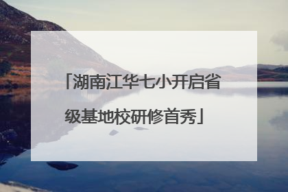 湖南江华七小开启省级基地校研修首秀