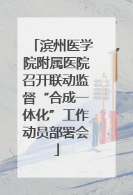 滨州医学院附属医院召开联动监督“合成一体化”工作动员部署会