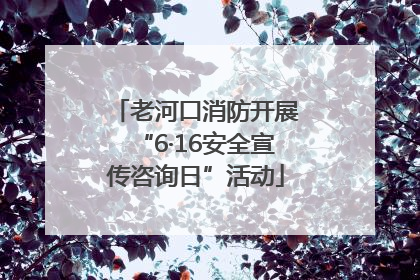 老河口消防开展“6·16安全宣传咨询日”活动