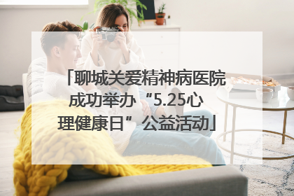 聊城关爱精神病医院成功举办“5.25心理健康日”公益活动