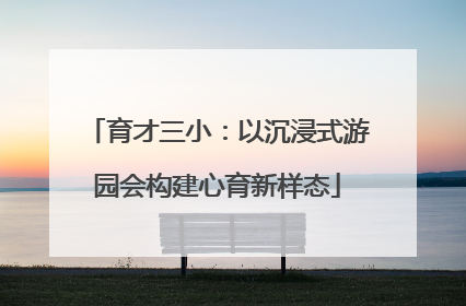 育才三小：以沉浸式游园会构建心育新样态