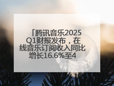 腾讯音乐2025 Q1财报发布，在线音乐订阅收入同比增长16.6%至42.2亿元
