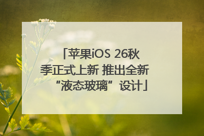 苹果iOS 26秋季正式上新 推出全新“液态玻璃”设计