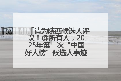 请为陕西候选人评议！@所有人，2025年第二次“中国好人榜”候选人事迹展示评议开始