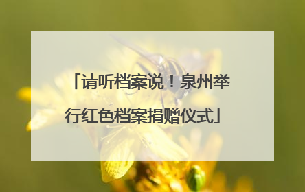 请听档案说！泉州举行红色档案捐赠仪式
