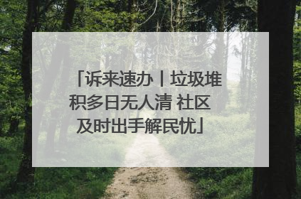 诉来速办丨垃圾堆积多日无人清 社区及时出手解民忧