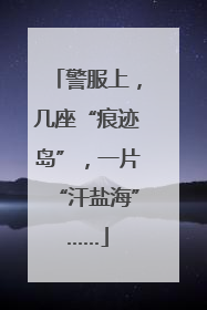 警服上，几座“痕迹岛”，一片“汗盐海”……