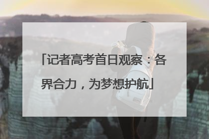 记者高考首日观察：各界合力，为梦想护航