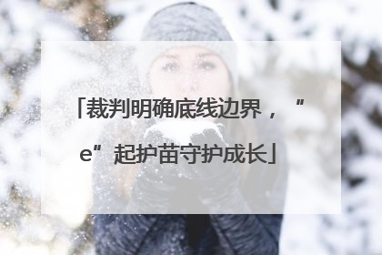 裁判明确底线边界，“e”起护苗守护成长