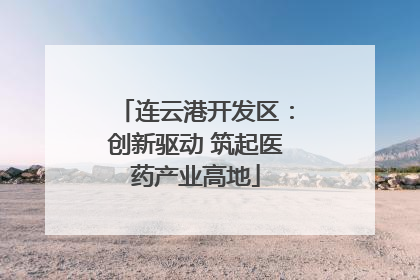 连云港开发区：创新驱动 筑起医药产业高地