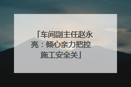 车间副主任赵永亮：倾心亲力把控施工安全关