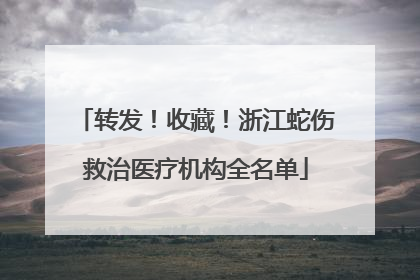 转发！收藏！浙江蛇伤救治医疗机构全名单