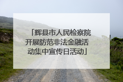 辉县市人民检察院开展防范非法金融活动集中宣传日活动