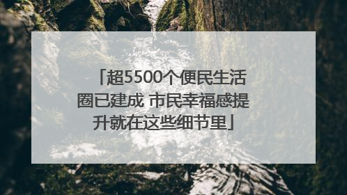 超5500个便民生活圈已建成 市民幸福感提升就在这些细节里