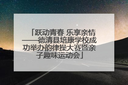 跃动青春 乐享亲情——德清县培康学校成功举办韵律操大赛暨亲子趣味运动会
