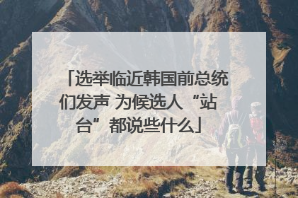选举临近韩国前总统们发声 为候选人“站台”都说些什么
