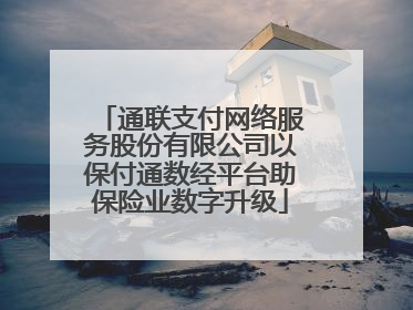 通联支付网络服务股份有限公司以保付通数经平台助保险业数字升级