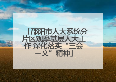 邵阳市人大系统分片区观摩基层人大工作 深化落实“三会三文”精神