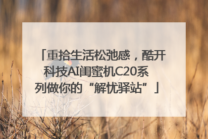 重拾生活松弛感，酷开科技AI闺蜜机C20系列做你的“解忧驿站”