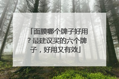 面膜哪个牌子好用？最建议买的六个牌子，好用又有效