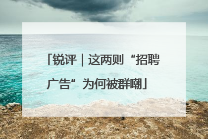 锐评｜这两则“招聘广告”为何被群嘲