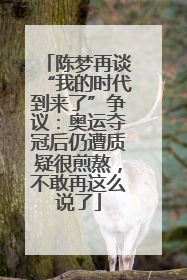 陈梦再谈“我的时代到来了”争议：奥运夺冠后仍遭质疑很煎熬，不敢再这么说了