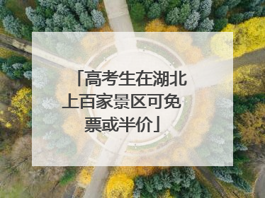 高考生在湖北上百家景区可免票或半价