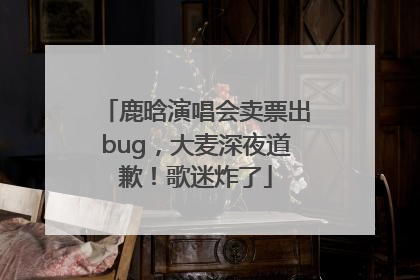 鹿晗演唱会卖票出bug，大麦深夜道歉！歌迷炸了