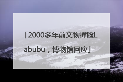 2000多年前文物撞脸Labubu，博物馆回应