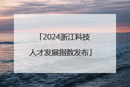 2024浙江科技人才发展指数发布