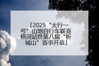 2025“太行一号”山地自行车联赛横河站暨第八届“析城山”赛事开幕