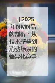 2025年NMN品牌剖析：从技术壁垒到消费场景的差异化竞争