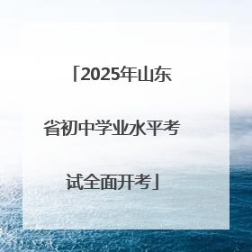 2025年山东省初中学业水平考试全面开考