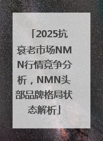 2025抗衰老市场NMN行情竞争分析，NMN头部品牌格局状态解析