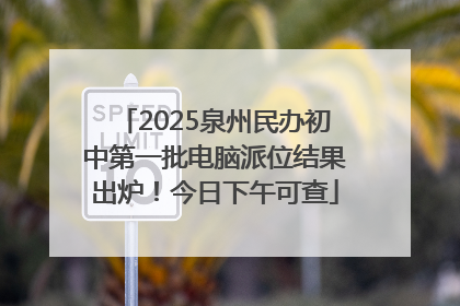 2025泉州民办初中第一批电脑派位结果出炉！今日下午可查