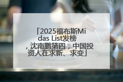 2025福布斯Midas List发榜，沈南鹏第四，中国投资人在求新、求变