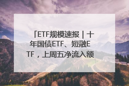 ETF规模速报｜十年国债ETF、短融ETF，上周五净流入额均超20亿元